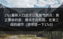 17cc最新入口这次让我服气的点：真正要命的是：爆点不在标题，在第三段的细节（顺带提一下17c0）