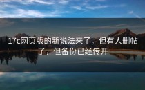 17c网页版的新说法来了，但有人删帖了，但备份已经传开