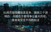91网页版隐藏信息太多，我挑三个讲明白：问题在于那场争议最大的戏，原来有完全不同的拍法