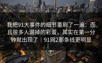我把91大事件的细节重刷了一遍：而且很多人漏掉的彩蛋，其实在第一分钟就出现了｜91网2那条线更明显