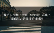 我把17c0翻了个遍，结论是：这事不是偶然，更像提前铺过路