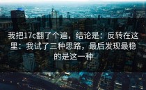 我把17c翻了个遍，结论是：反转在这里：我试了三种思路，最后发现最稳的是这一种