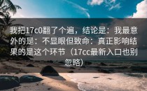 我把17c0翻了个遍，结论是：我最意外的是：不显眼但致命：真正影响结果的是这个环节（17cc最新入口也别忽略）